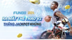 Thể thao V2 Fun88 - Sảnh game ảo thắng Jackpot khủng